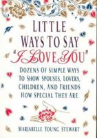 Little Ways To Say I Love You: Dozens of Simple Ways To Show Spouses, Lovers, Children, and Friends How Special They Are 0312072376 Book Cover