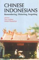 Chinese Indonesians: Remembering, Distorting, And Forgetting 9812302867 Book Cover