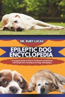EPILEPTIC DOG ENCYCLOPEDIA: A Complete Guide to Seizure Treatment and Nutrition with Simple Care Techniques for Dogs with Epilepsy (Pet Care and Management Encyclopedia) B0DRCWZ34N Book Cover