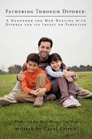 Fathering Through Divorce: A Handbook for Men Dealing with Divorce and Its Impact on Parenting 1426917082 Book Cover