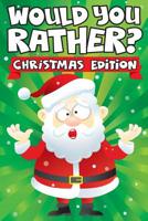 Would you Rather? Christmas Edition: A Fun Family Activity Book for Boys and Girls Ages 6, 7, 8, 9, 10, 11, & 12 Years Old - Stocking Stuffers for Kids, Funny Christmas Gifts 1945056800 Book Cover