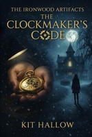 The Clockmaker's Code: The Ironwood Artifacts B0GPCV6XHM Book Cover