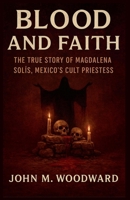 Blood and Faith: The True Story of Magdalena Solís, Mexico's Cult Priestess B0FRB6GP5X Book Cover