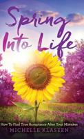 Spring Into Life : How to Find True Acceptance after Your Mistakes 164085374X Book Cover