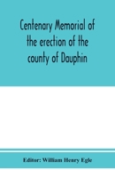 Centenary memorial of the erection of the county of Dauphin and the founding of the city of Harrisburg 9353974747 Book Cover