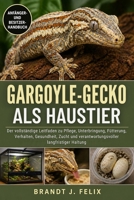 GARGOYLE-GECKO ALS HAUSTIER: Der vollständige Leitfaden zu Pflege, Unterbringung, Fütterung, Verhalten, Gesundheit, Zucht und verantwortungsvoller langfristiger Haltung (German Edition) B0H1H8KLXZ Book Cover