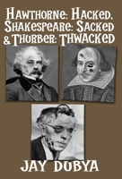 Hawthorne: Hacked, Shakespeare: Sacked & Thurber: Thwacked 163498465X Book Cover