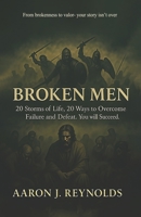 BROKEN MEN: 20 Storms of Life, 20 Ways to Overcome Failure and Defeat. You Will Succeed. B0FRN44186 Book Cover