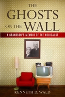 The Ghosts on the Wall: A Grandson's Memoir of the Holocaust (Holocaust Survivor True Stories) 9493322823 Book Cover