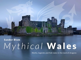 Mythical Wales: Myths, legends and folk tales in the land of dragons 180099690X Book Cover