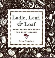 Ladle, Leaf and Loaf: Soup, Salad, and Bread for Every Season