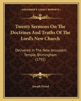 Twenty Sermons On The Doctrines And Truths Of The Lord's New Church: Delivered In The New Jerusalem Temple, Birmingham 1165157330 Book Cover
