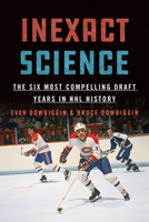 Inexact Science: The Six Most Compelling Draft Years in NHL History 1770415300 Book Cover