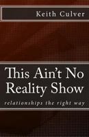 This Ain't No Reality Show: Relationship the Right Way 1977794092 Book Cover