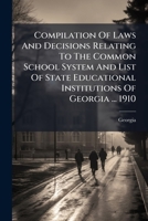 Compilation Of Laws And Decisions Relating To The Common School System And List Of State Educational Institutions Of Georgia ... 1910 1245994336 Book Cover