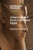 Urban Life and Form in Ancient Egypt (Elements in Ancient Egypt in Context) 1009074369 Book Cover