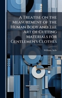 A Treatise on the Measurement of the Human Body and the Art of Cutting Materials for Gentlemen's Clothes 1025189418 Book Cover