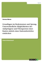 Grundlagen im Bodenturnen und Sprung. Unterschiedliche Möglichkeiten des Aufspringens und Überquerens eines Kasten mittels eines Stationsbetriebes entdecken 3668196206 Book Cover