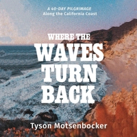 Where the Waves Turn Back: A Forty-Day Pilgrimage Along the California Coast 1668631172 Book Cover
