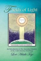 Fields of Light: An Introduction to the Ascended Masters of the I Am America Teachings 1880050617 Book Cover