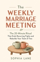 The Weekly Marriage Meeting: The 20-Minute Ritual That Ends Recurring Fights and Rebuilds Your Team of Two B0H9LCGWJJ Book Cover