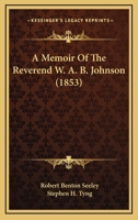 A Memoir Of The Reverend W. A. B. Johnson 1165933446 Book Cover