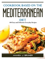 Cookbook based on the Mediterranean diet: 100 Easy and Delicious Everyday Recipes 1804388238 Book Cover