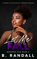 Let Me Fall: A Women-in-STEM Age Gap Forbidden Romance (Berserkr Gym) B0CSYLJKWQ Book Cover
