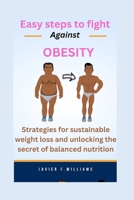 Easy steps to fight against obesity: Strategies for sustainable weight loss and unlocking the secret of balanced nutrition B0CVTTQRGS Book Cover