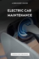 Electric Car Maintenance: A Beginner's Guide B0CMDK18ZC Book Cover