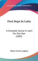 First Steps in Latin: A Complete Course in Latin for One Year: Based on Material Drawn from Caeser's Commentaries, with Exercises for Sight- 1104127822 Book Cover