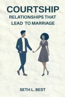 Courtship: Relationships That Lead to Marriage: A Faith-Based Guide to Building Godly Love B0G39ZPVFF Book Cover