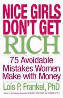 Nice Girls Don't Get Rich: 75 Avoidable Mistakes Women Make with Money 044669472X Book Cover