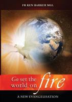 Go, Set the World on Fire: A New Evangelisation 1925501930 Book Cover