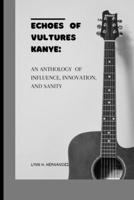 Echoes of Vultures Kanye: An Anthology of Influence, Innovation, and Insanity B0CVG7VX9J Book Cover