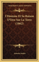 L'Homme Et Sa Raison D'Etre Sur La Terre (1862) 1160183651 Book Cover