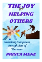 THE JOY OF HELPING OTHERS: Unlocking Happiness through Acts of Kindness B0CVLL7CSP Book Cover