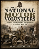 National Motor Volunteers In WWI: Britain’s Civilian Drivers, Motorcars, Ambulances and Home-Front Service in the First World War (Everyday Life in the Great War) B0HB33NLPZ Book Cover