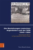 Die Beziehungen Zwischen Argentinien Und Der Ddr 1945-1990: Internationale Akteure Im Spannungsfeld Des Kalten Krieges (Kolner Historische Abhandlungen, 58) 3412524255 Book Cover