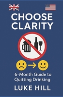 Choose Clarity - A 6-Month Guide to Quitting Drinking B0F4JNYNFH Book Cover