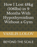 How I Lost 48kg (106lbs) in 9 Months With Hypothyroidism Without a Gym: BEYOND THE SCALE B0DXLFZBKQ Book Cover