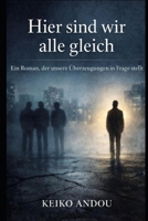 Hier sind wir alle gleich: Ein Roman, der unsere Überzeugungen in Frage stellt (German Edition) B0GF67P8BJ Book Cover