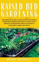 Raised Bed Gardening: The Essential Guide to Learn Everything about Raised Bed Gardens and how to Easily DIY to produce Homegrown Fresh and Healthy Vegetables, Herbs, and Fruits 1513671669 Book Cover