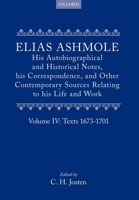 Elias Ashmole: His Autobiographical and Historical Notes, his Correspondence, and Other Contemporary Sources Relating to his Life and Work, Vol. 4: Texts 1673-1701 0199670285 Book Cover