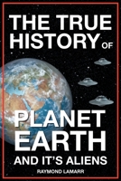 The True History of Planet Earth and it's Aliens 1638856478 Book Cover