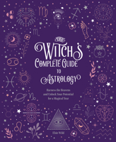 The Witch's Complete Guide to Astrology: Harness the Heavens and Unlock Your Potential for a Magical Year 078584080X Book Cover