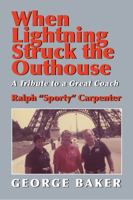 When Lightning Struck the Outhouse: A Tribute to a Great Coach Ralph "Sporty" Carpenter 0983561532 Book Cover