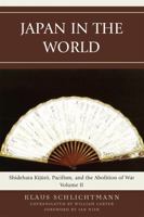 Japan in the World: Shidehara Kijuro, Pacifism, and the Abolition of War (Volume 2) 073913518X Book Cover