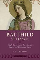 Bathild of Francia: Anglo-Saxon Slave, Merovingian Queen, and Abolitionist Saint 0197792618 Book Cover
