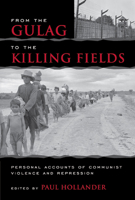 From the Gulag to the Killing Fields: Personal Accounts of Political Violence and Repression in Communist States 1933859490 Book Cover